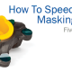 speed up your masking